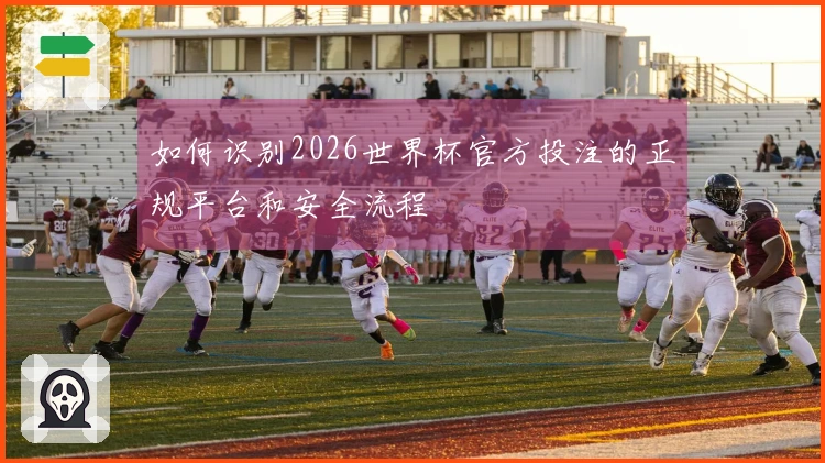 如何识别2026世界杯官方投注的正规平台和安全流程